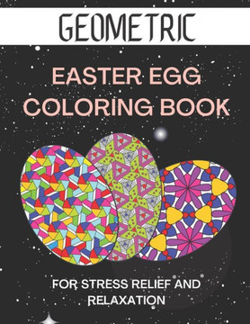 Geometric easter egg coloring book: Geometric Pattern Coloring Book for Stress Relief and Relaxation