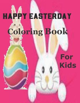 Happy Easter Coloring Book For Kids: A Collection of Fun and Easy Happy Easter Eggs Coloring Pages for Kids - Makes a perfect gift for Easter Happy Easter Coloring Book For Kids: A Collection of Fun and Easy Happy Easter Eggs Coloring Pages for Kids - Makes a perfect gift for Easter