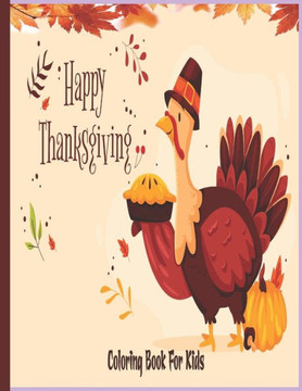 Happy Thanksgiving Coloring Book For Kids: A fun Thanksgiving coloring pages Such as Turkey, Feast Celebrate Harvest, Holiday Dinner and More