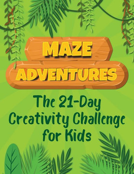 Maze Adventures The 21-Day Creativity Challenge for Kids: Write and Draw Activity Book with Maze Puzzles and Pages to Color.