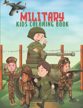 Military Kids Coloring Book: Army Books, Military Vehicles, Soldiers, Airplanes Coloring Books for Boys, Kids, Perfect a Gift.