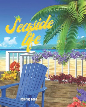 Seaside Life Coloring Book: An Adult Coloring Book Featuring Fun and Relaxing Scenes By the Sea, Fun and Relaxing Beach Vacation Scenes, Peaceful