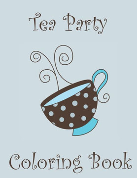 Tea Party Coloring Book: Coloring fun for tea lovers Tea Party Coloring Book: Coloring fun for tea lovers