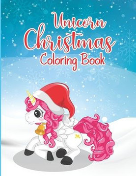 Unicorn Christmas Coloring Book: A Magical Unicorn Based Christmas Coloring Book for Kids Big Christmas Coloring Book with Christmas Trees, Santa Clau