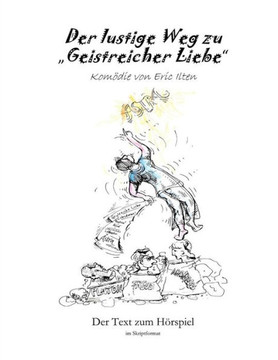 Der Lustige Weg Zu "Geistreicher Liebe": Drehbuch (German Edition)