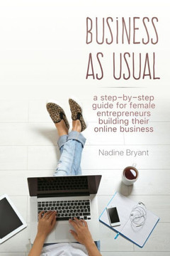 Business As Usual: A step-by-step guide for female entrepreneurs to build their online business.