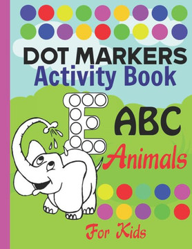 Dot markers activity book ABC Animals for kids: do a dot alphabet book with cute animals coloring, Art Paint Daubers dot markers Coloring Book for Tod