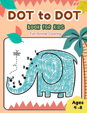 Dot to Dot Books for Kids Ages 4-8 Fun Animal Coloring: CUTE ELEPHANT Dot to Dot Books for Kids Ages 4-8 Fun Animal Coloring: Connect The Dots Books f