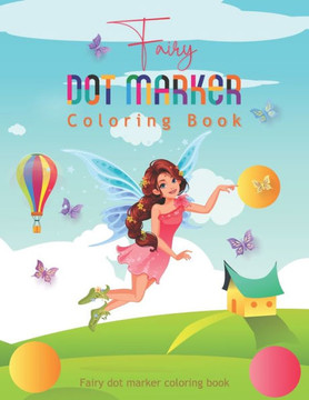 Fairy dot marker coloring book: A Fun ""Do a dot"" Activity Book for Preschoolers and Toddlers, Boys and Girls - Gift idea for Kids
