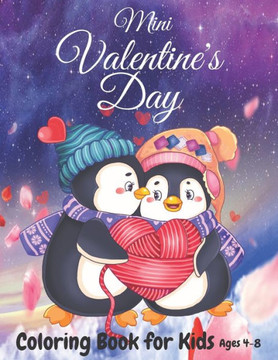 Mini Valentine's Day Coloring Book for Kids Ages 4-8: Also Super Fun Valentines Book for Kids Ages 8-12, This Coloring Book Has Lots of Animals With S