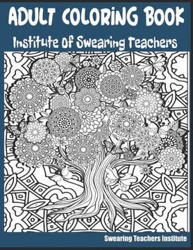 Adult Coloring Book Institute of Swearing Teachers: Teacher Swearing Coloring Book for those stressful school days. Funny Teacher Cussing Coloring Boo