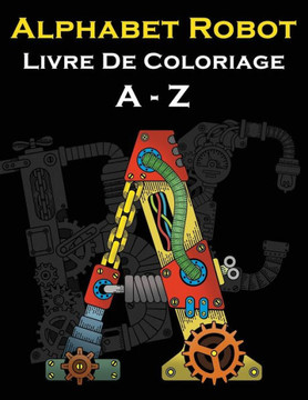 Alphabet Robot Livre De Coloriage A - Z: Lettres Coloriage - Style Des Robots Et Machines