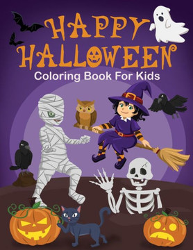 Happy Halloween Coloring Book For Kids: Age 4-8 - A Fun And Easy Collection Of Coloring Pages With Ghosts, Pumpkins, Monsters, Witches, Vampire, Bats,