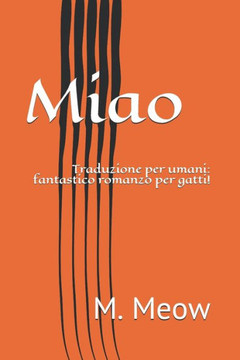 Miao: Traduzione per umani: fantastico romanzo per gatti!