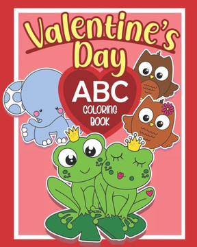 Valentine's Day ABC Coloring Book: Learn the Letters and Celebrate the Holiday of Love!