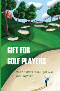 Gift For Golf Players: Very Funny Golf Sayings And Quotes: Golf Book