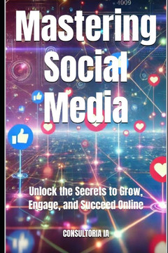Mastering Social Media: Unlock the Secrets to Grow, Engage, and Succeed Online