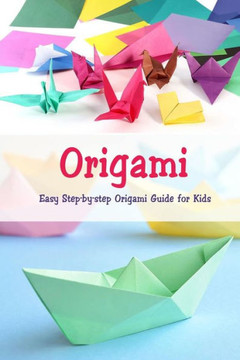 Origami: Easy Step-by-step Origami Guide for Kids: Origami Book Origami: Easy Step-by-step Origami Guide for Kids: Origami Book