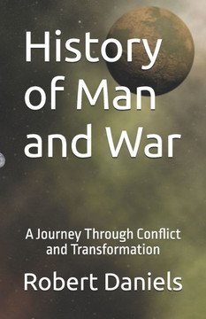 History of Man and War: A Journey Through Conflict and Transformation