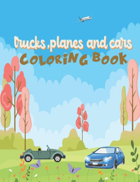 Trucks Planes and Cars Coloring Book: coloring book for kids ages 4-8