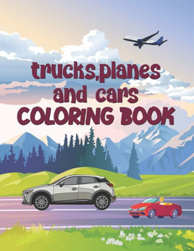 Trucks Planes and Cars Coloring Book: Coloring Fun for Boys & Girls