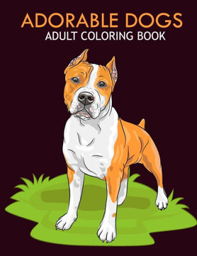 Adorable dogs adult coloring book: An Adult Coloring Book With Stress-relif, Easy and Relaxing Coloring Pages.