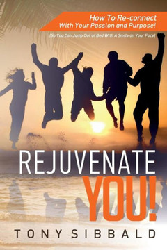 Rejuvenate You!: How To Reconnect With Your Passion And Purpose Rejuvenate You!: How To Reconnect With Your Passion And Purpose