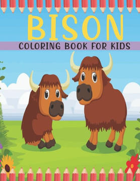 Bison Coloring Book For Kids: A Kids Coloring Book With Bison Collection, Stress Remissive, and Relaxation.