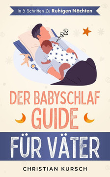 Der Babyschlaf-Guide für Väter: In 5 Schritten zu ruhigen Nächten