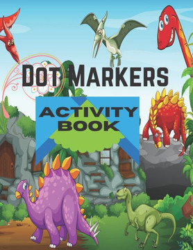 Dot Markers Activity Book: Dinosaurs: BIG DOTS - Dot Coloring Books For Toddlers - Paint Daubers Marker Art Creative Kids Activity Book