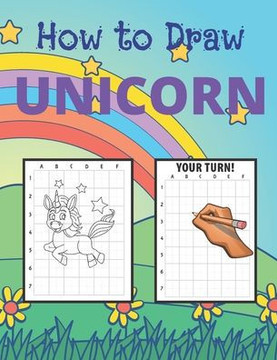 How To Draw a Unicorn: The Best Way To Learn How To Draw an Amazing Unicorns With The Grid Copymethod