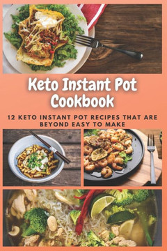 Keto Instant Pot Cookbook: 12 Keto Instant Pot Recipes That Are Beyond Easy to Make