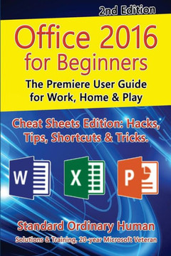 Office 2016 For Beginners, 2Nd Edition: The Premiere User Guide For Work, Home & Play