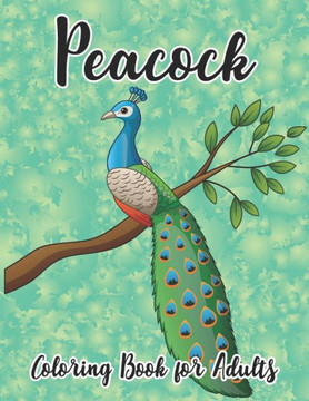 Peacock Coloring Book for Adults: Peacocks Coloring Book and perfect plumes Stress Relief and Relaxation