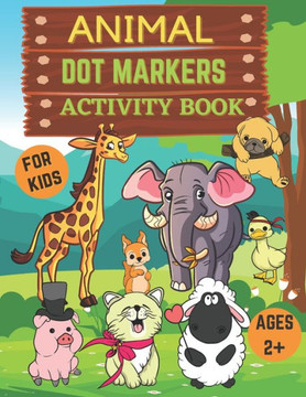 Animal dot markers activity book for kids ages 2: Dot Markers Coloring Book for kids, toddlers and preschool for ages 2-5- dot marker coloring book f