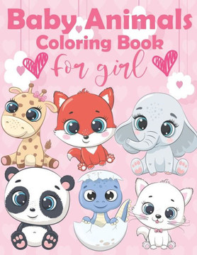 Baby Animals Coloring Book For Girl: An Kids Coloring Book Featuring Super Cute and Adorable Baby Animals Features 60 Adorable Animals To Color In, Ac