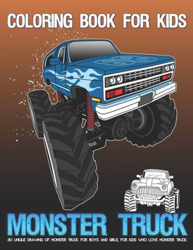 Coloring Book For Kids Monster Truck: 30 Unique Drawing of Monster Truck For Boys and Girls, For Kids Who Love Monster Truck