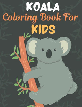 KOALA Coloring Book For KIDS: Great Gift for kids Boys & Girls. A book type of kids awesome and a sweet animals Coloring Page of Fun! kids Coloring
