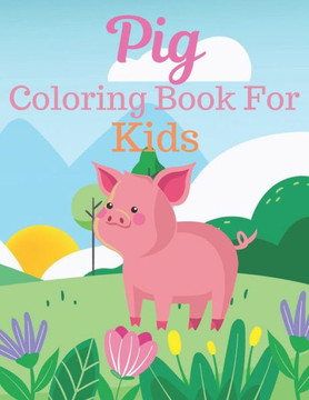 Pig Coloring Book For Kids: Great Gift for kids Boys & Girls. A book type of kids awesome and a sweet animals Coloring Page of Fun! kids Coloring