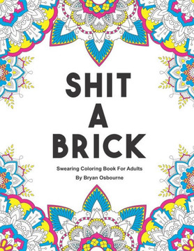 Shit A Brick - Swearing Coloring Book For Adults: A Color Book For Adults