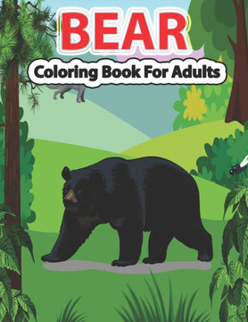 Bear Coloring Book for Adults: A Cute Bear Coloring Pages for Adults and Bear Lovers.