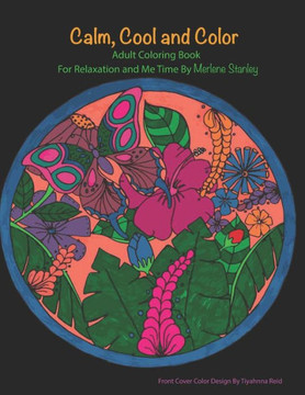 Calm, Cool and Color Adult Coloring Book: For Relaxation and Me Time by Merlene Stanley