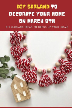 DIY Garland Ideas to Decorate Your Home On March 8th: DIY Garland Ideas to Dress Up Your Home: Easy Garland Ideas to Decorate On International Women's DIY Garland Ideas to Decorate Your Home On March 8th: DIY Garland Ideas to Dress Up Your Home: Easy Garland Ideas to Decorate On International Women's