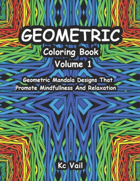 Geometric Coloring Book: Geometric Mandala Designs That Promote Mindfulness And Relaxation