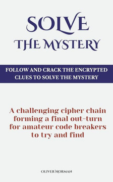 Solve The Mystery: Follow And Crack The Encrypted Clues To Solve The Mystery