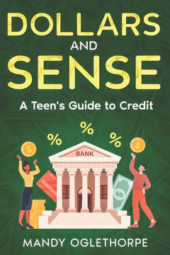 Dollars and Sense: A Teen's Guide to Credit Dollars and Sense: A Teen's Guide to Credit