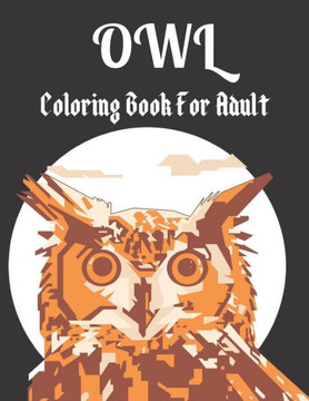 Owl Coloring Book for Adult: A amazing owl bird coloring book for adults who loves bird