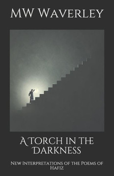 A Torch in the Darkness: New Interpretations of the Poems of Hafiz
