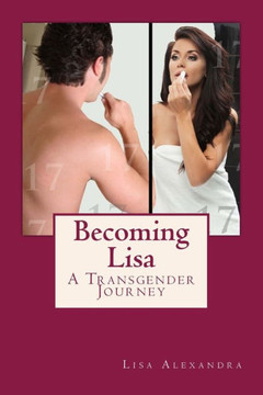 Becoming Lisa: A Transgender Journey Becoming Lisa: A Transgender Journey