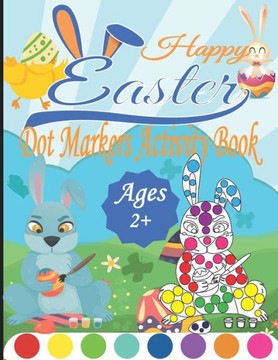 Happy Easter Dot Markers Activity Book Ages 2: A Fun and Easy Easter Dot Markers Coloring Book for Toddlers and Preschoolers, Kids Paint Dauber Book,